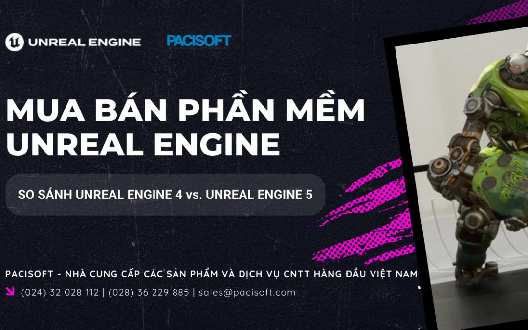 Mua bán phần mềm Unreal Engine bản quyền – So sánh Unreal Engine 4 vs. Unreal Engine 5