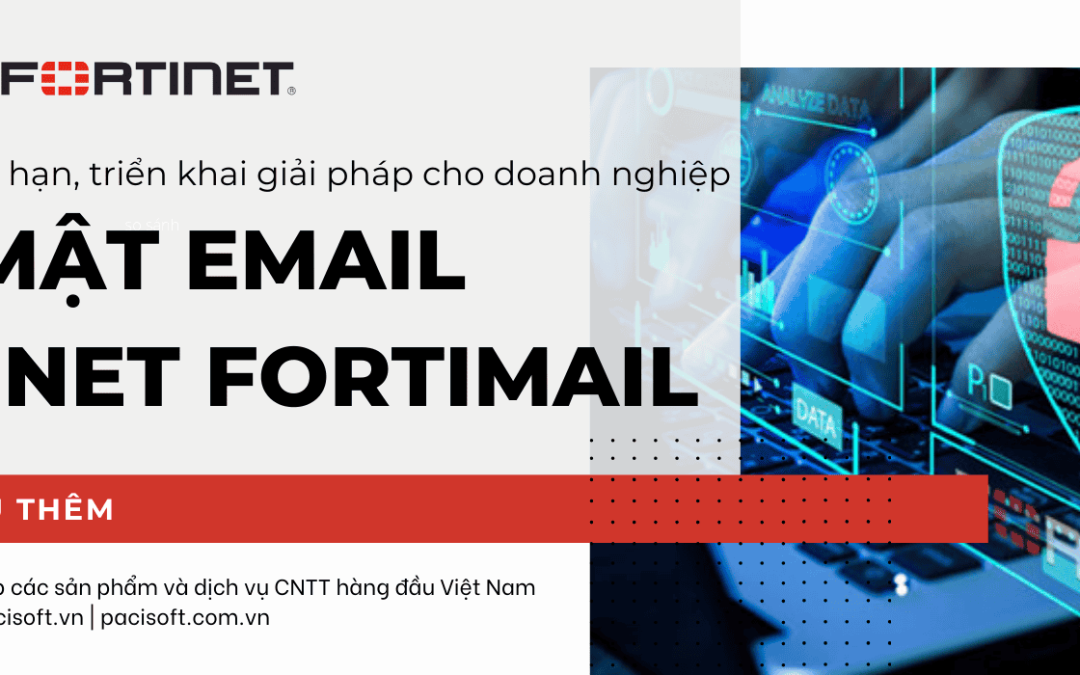 Tư vấn mua, gia hạn, triển khai Fortinet FortiMail bản quyền cho doanh nghiệp