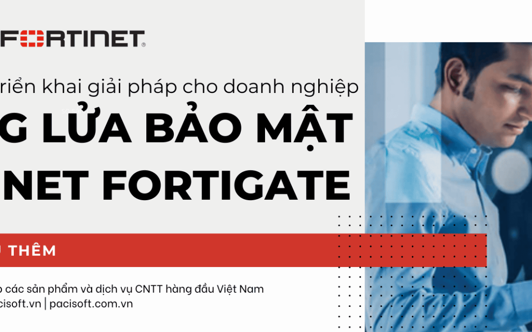 Tư vấn mua, triển khai giải pháp tường lửa bảo mật Fortinet FortiGate cho doanh nghiệp