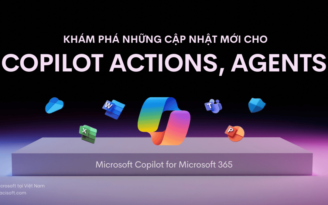 Giới thiệu các Copilot actions, Agents mới và những công cụ hỗ trợ đội ngũ IT