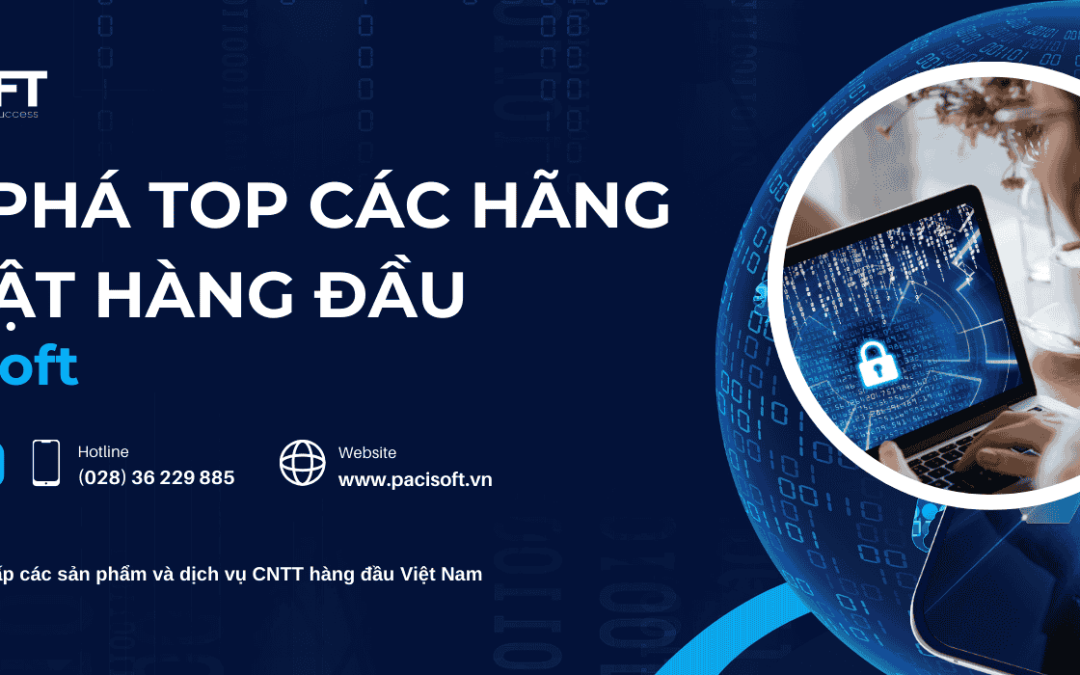 Khám phá top các hãng bảo mật hàng đầu hiện nay: Lựa chọn tốt nhất tại Pacisoft