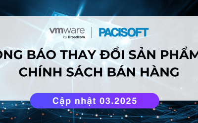 [VMWARE BY BROADCOM] Thông báo thay đổi sản phẩm và chính sách bán hàng | Cập nhật 03.2025